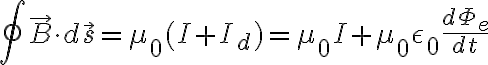 $\oint\vec{B}\cdot d\vec{s}=\mu_0(I+I_d)=\mu_0I+\mu_0\epsilon_0\frac{d\Phi_e}{dt}$